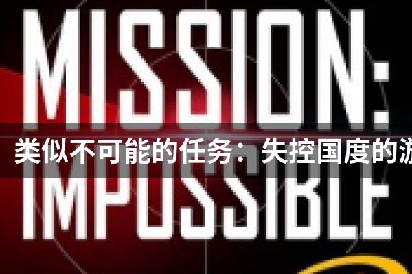 类似不可能的任务：失控国度的游戏