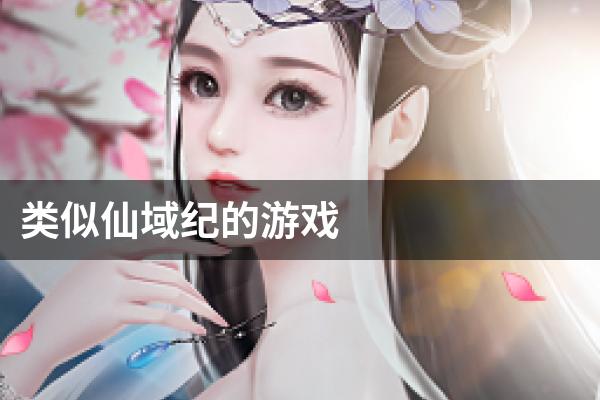 类似仙域纪的游戏