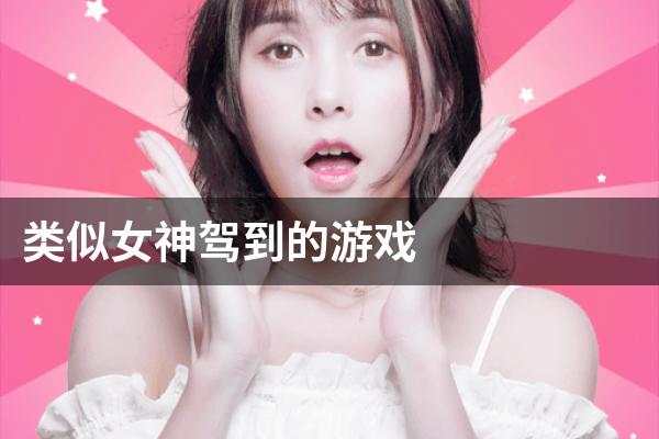 类似女神驾到的游戏