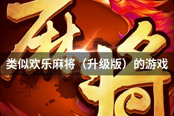 类似欢乐麻将（升级版）的游戏