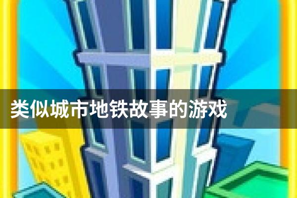 类似城市地铁故事的游戏