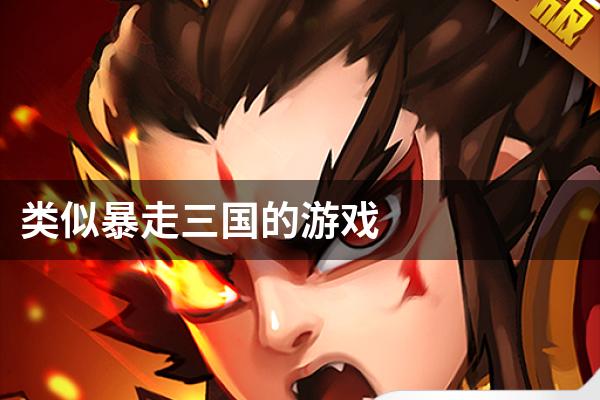 类似暴走三国的游戏