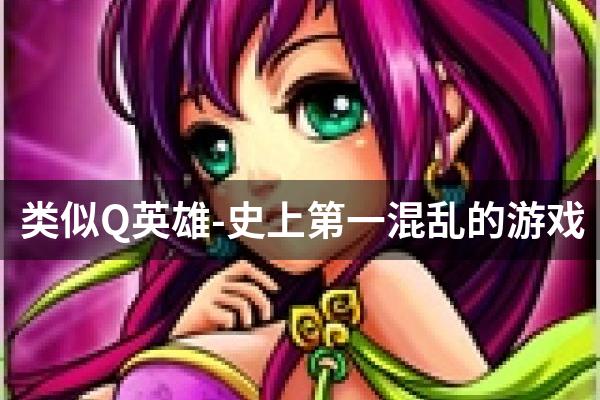 类似Q英雄-史上第一混乱的游戏