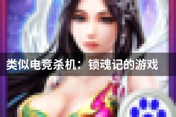 类似电竞杀机：锁魂记的游戏