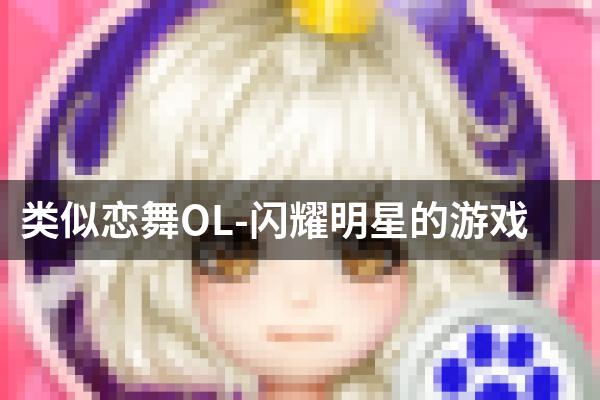 类似恋舞OL-闪耀明星的游戏