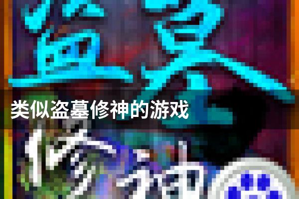 类似盗墓修神的游戏
