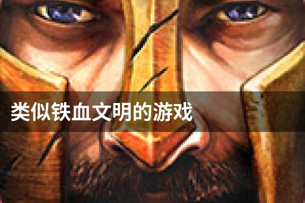 类似铁血文明的游戏