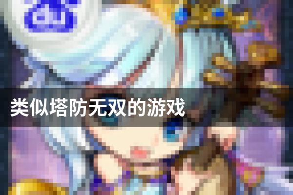 类似塔防无双的游戏