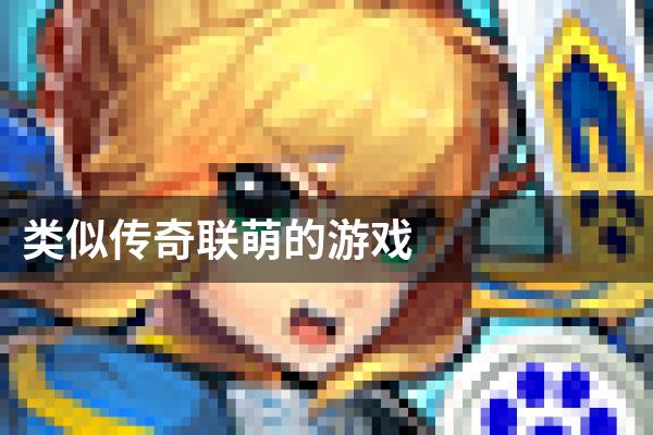 类似传奇联萌的游戏