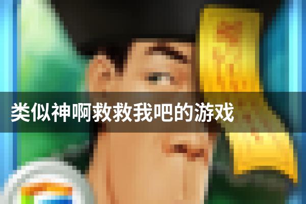 类似神啊救救我吧的游戏