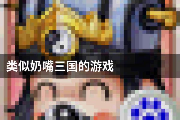 类似奶嘴三国的游戏