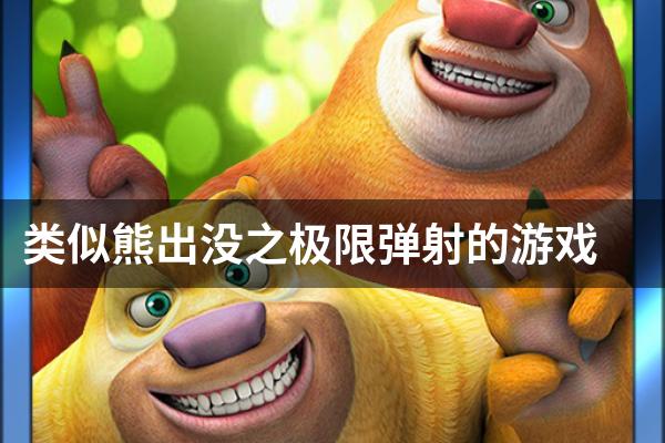 类似熊出没之极限弹射的游戏