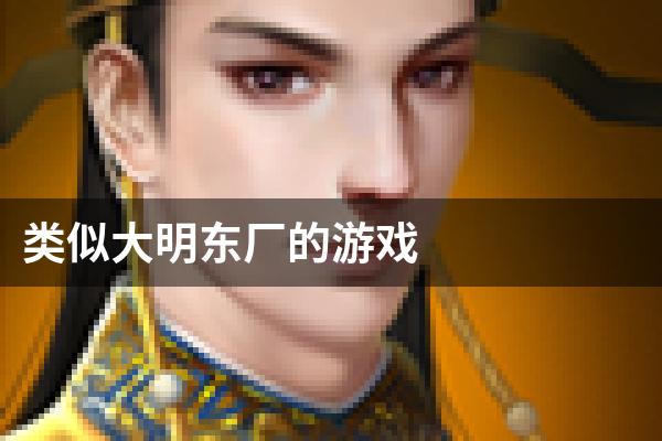 类似大明东厂的游戏