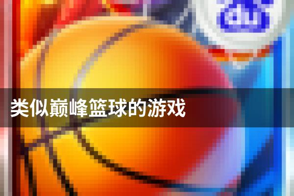 类似巅峰篮球的游戏