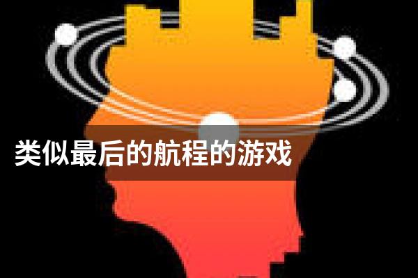 类似最后的航程的游戏