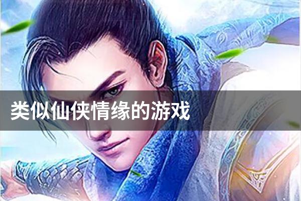 类似仙侠情缘的游戏