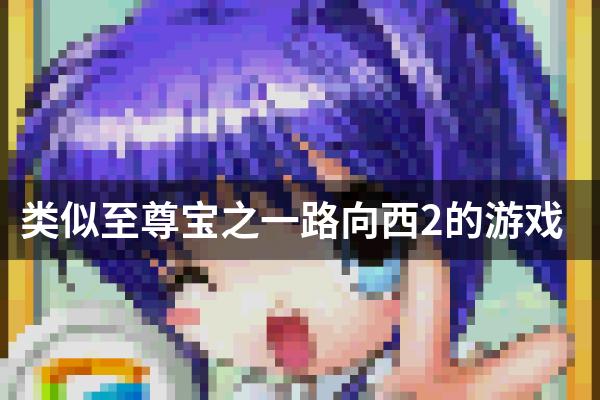 类似至尊宝之一路向西2的游戏