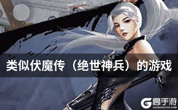 类似伏魔传（绝世神兵）的游戏