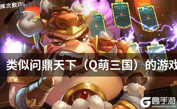 类似问鼎天下（Q萌三国）的游戏