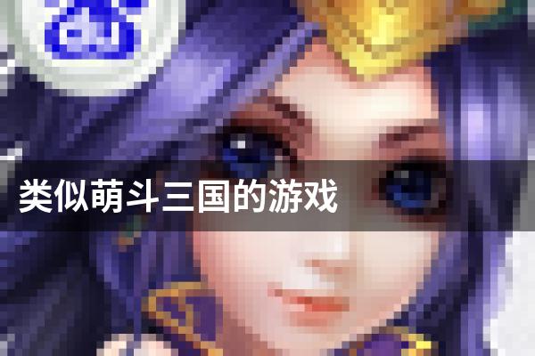 类似萌斗三国的游戏