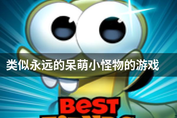 类似永远的呆萌小怪物的游戏