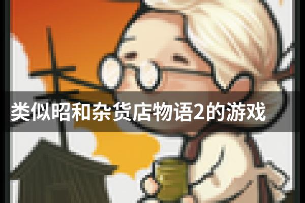 类似昭和杂货店物语2的游戏