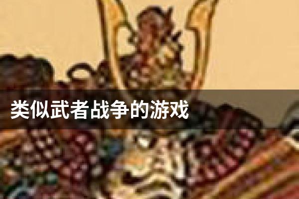 类似武者战争的游戏