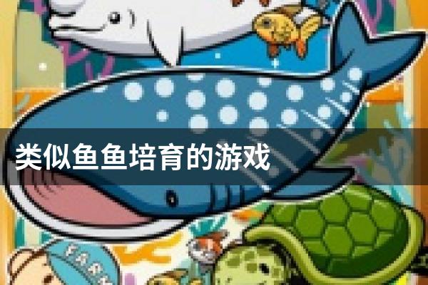 类似鱼鱼培育的游戏