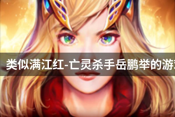 类似满江红-亡灵杀手岳鹏举的游戏