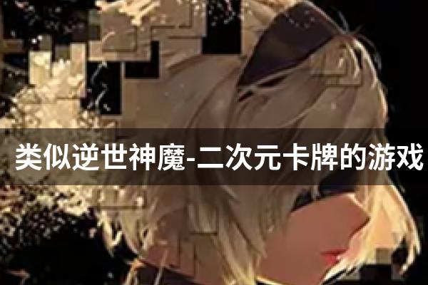 类似逆世神魔-二次元卡牌的游戏