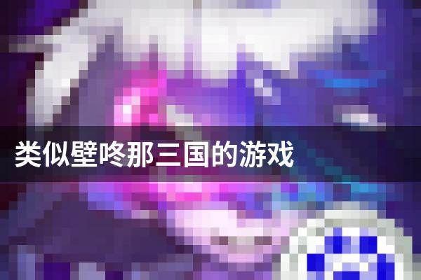 类似壁咚那三国的游戏