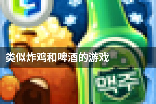 类似炸鸡和啤酒的游戏