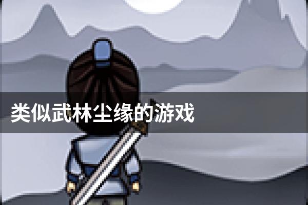 类似武林尘缘的游戏