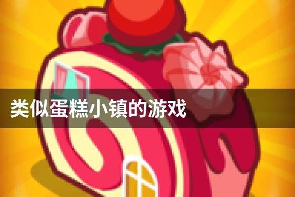 类似蛋糕小镇的游戏
