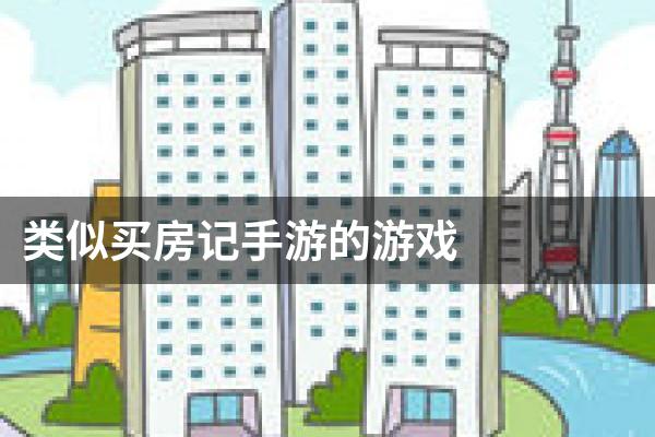 类似买房记手游的游戏