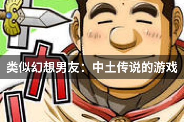 类似幻想男友：中土传说的游戏