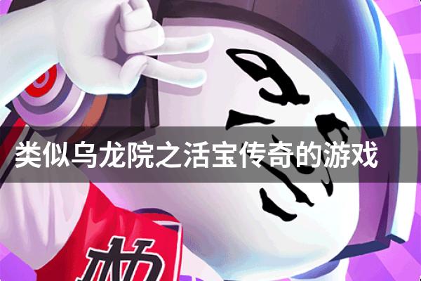 类似乌龙院之活宝传奇的游戏
