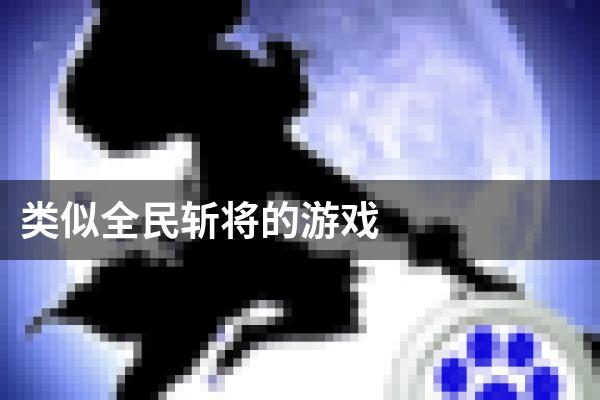 类似全民斩将的游戏