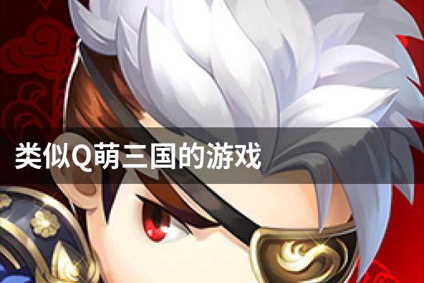 类似Q萌三国的游戏