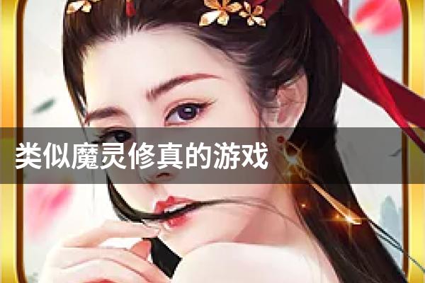 类似魔灵修真的游戏