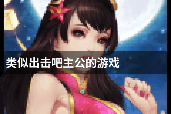 类似出击吧主公的游戏