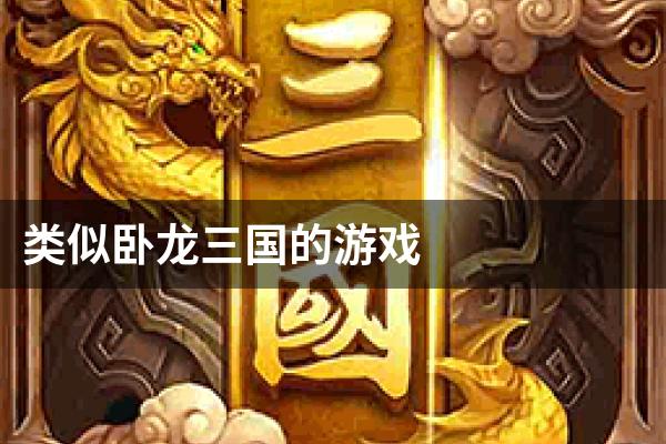 类似卧龙三国的游戏
