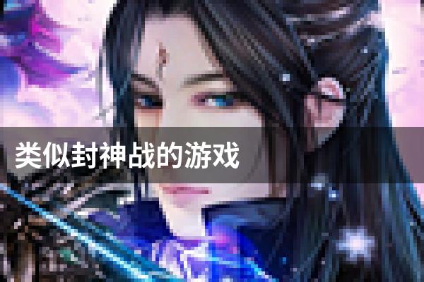 类似封神战的游戏
