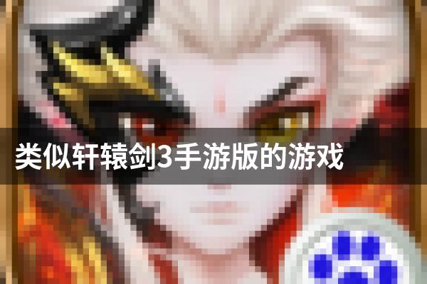 类似轩辕剑3手游版的游戏