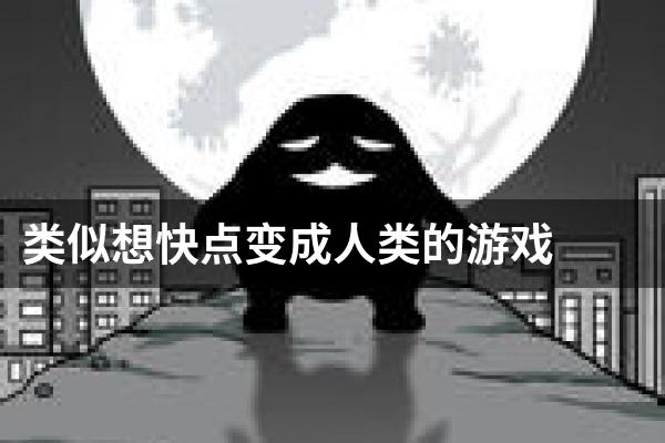类似想快点变成人类的游戏