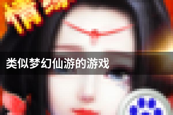 类似梦幻仙游的游戏