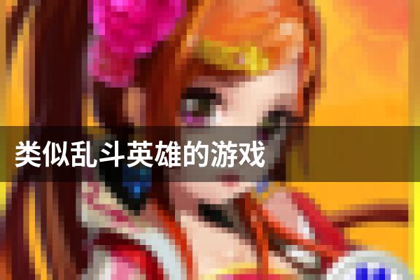 类似乱斗英雄的游戏