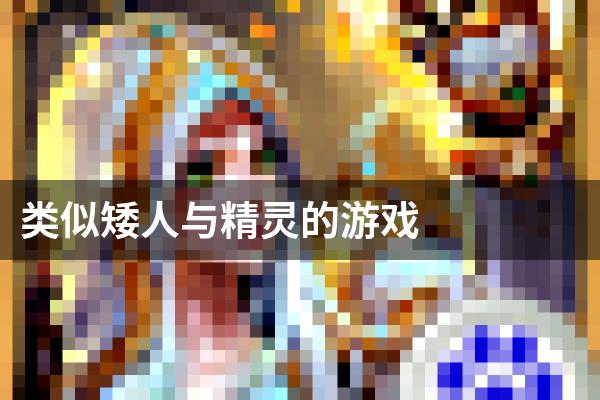 类似矮人与精灵的游戏