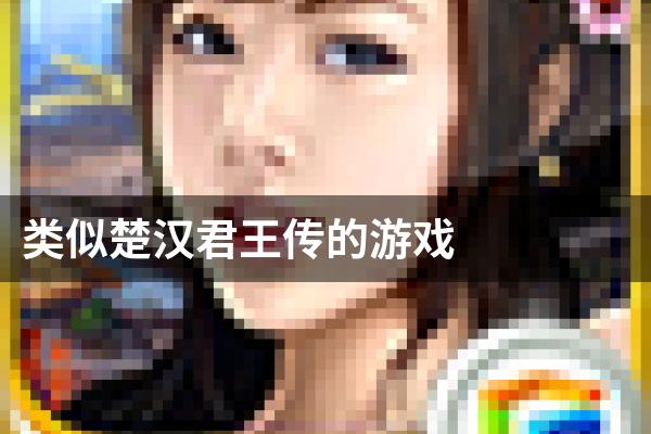 类似楚汉君王传的游戏