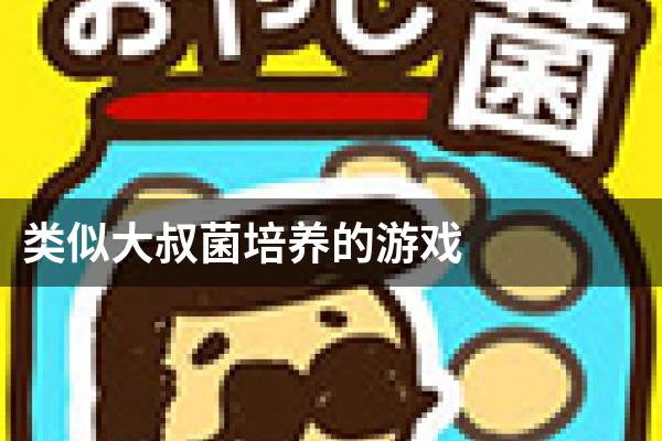 类似大叔菌培养的游戏